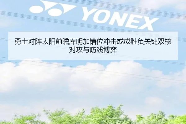 勇士对阵太阳前瞻库明加错位冲击或成胜负关键双核对攻与防线博弈